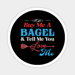 Buy Me A Bagel And Tell Me You Love Me Magnet